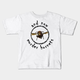 And Now Murder Hornets Kids T-Shirt